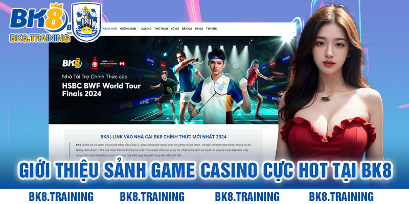 Tổng hợp thông tin giới thiệu sảnh game Casino cực hot tại Bk8