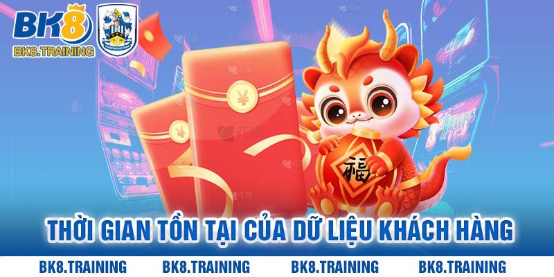 Thời gian tồn tại của dữ liệu khách hàng trong nhà cái