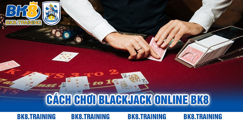 Cách Chơi BlackJack Online BK8 – Bí Kíp Giúp Thắng Mọi Ván