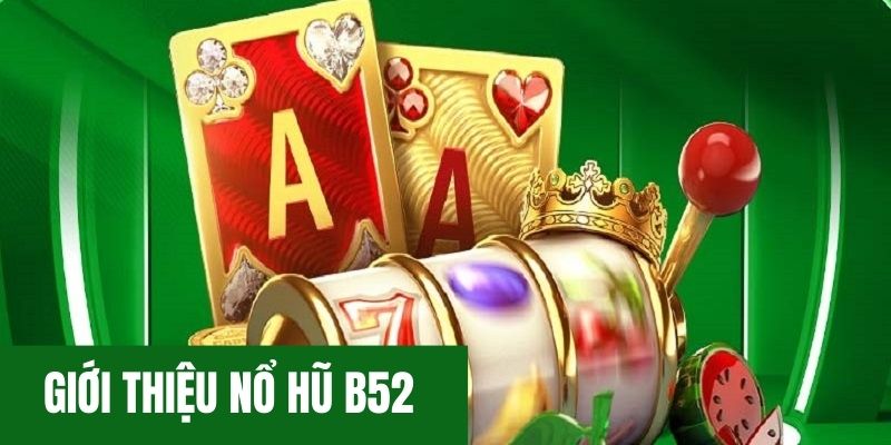 Giới thiệu chung nổ hũ B52