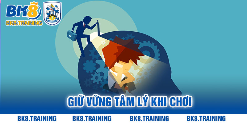 Giữ vững tâm lý khi chơi