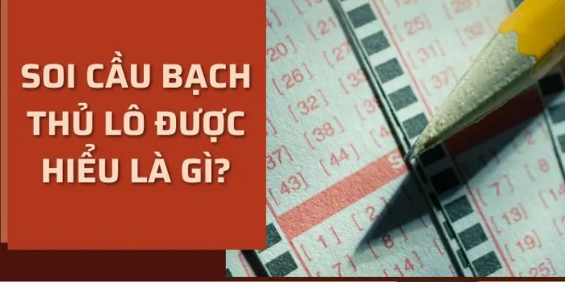 Hình thức soi cầu bạch thủ lô được nhiều hội viên lựa chọn