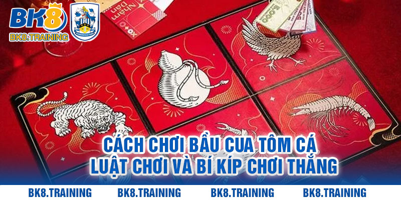 Cách Chơi Bầu Cua Tôm Cá - Luật Chơi Và Bí Kíp Chơi Thắng