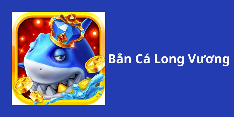 Giới thiệu sơ lược về game săn cá long vương tại BK8